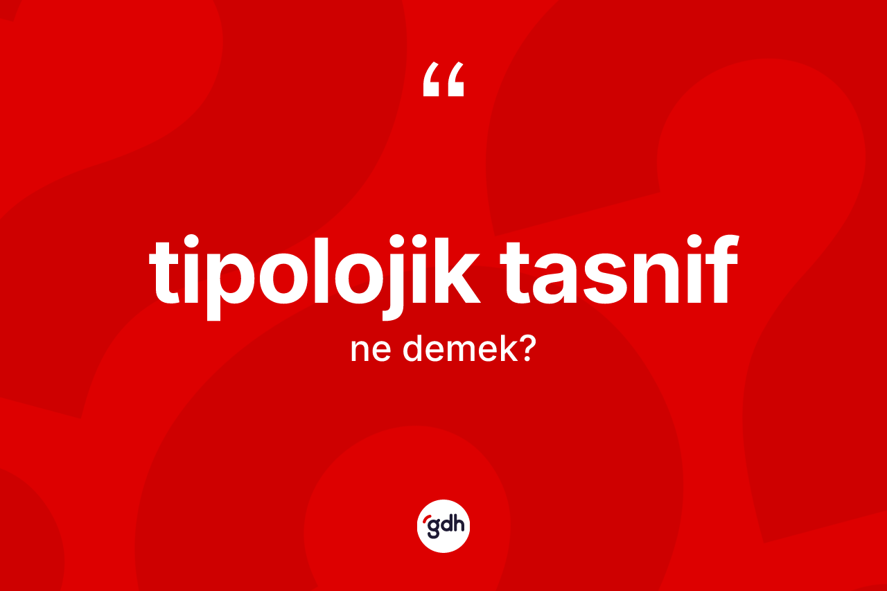 Tipolojik tasnif kelimesinin anlamı nedir? Tipolojik tasnif kelimesinin kaç farklı anlamı var?