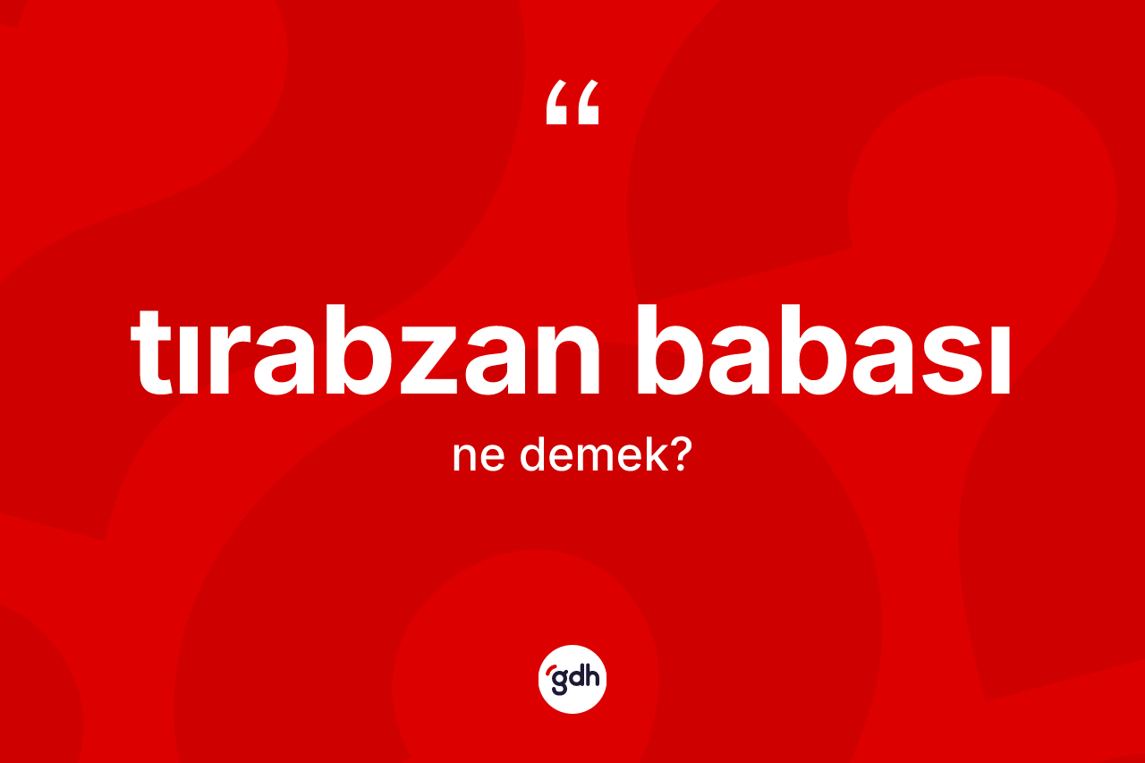 Tırabzan babası kelimesinin anlamı nedir? Tırabzan babasının TDK'ya göre anlamı nedir?