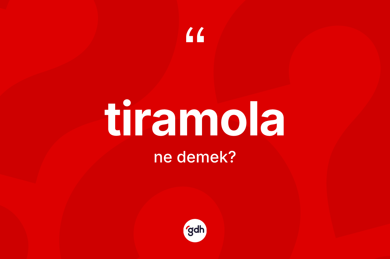 Tiramola kelimesinin sözlükteki tanımı nedir? Tiramola kelimesinin TDK anlamı nedir?