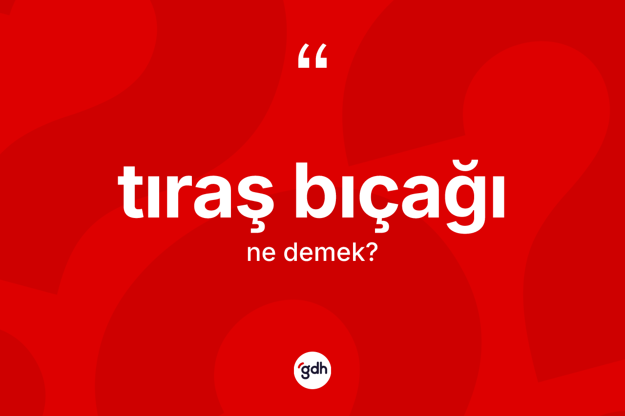 Tıraş bıçağı kelimesinin tanımı nedir? Tıraş bıçağının halk arasındaki kullanımı nasıldır?