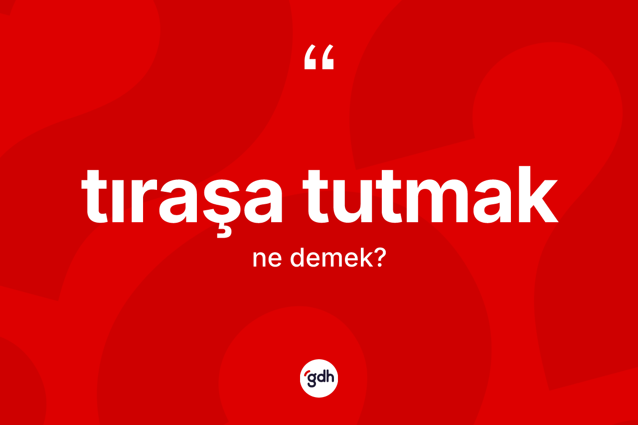 Tıraşa tutmak ifadesinin anlamı nedir?
