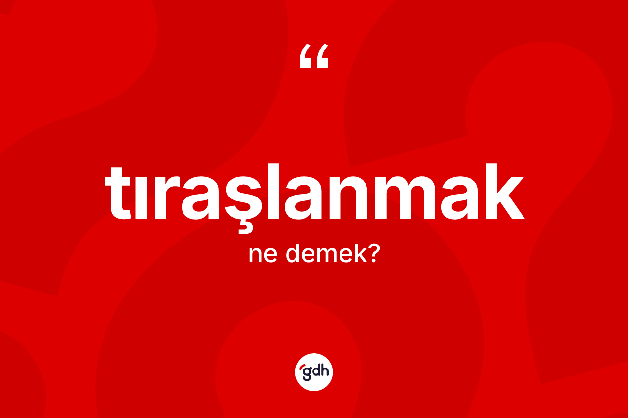 Tıraşlanmak kelimesinin tanımı nedir? Tıraşlanmağın kısaca tanımı nedir?