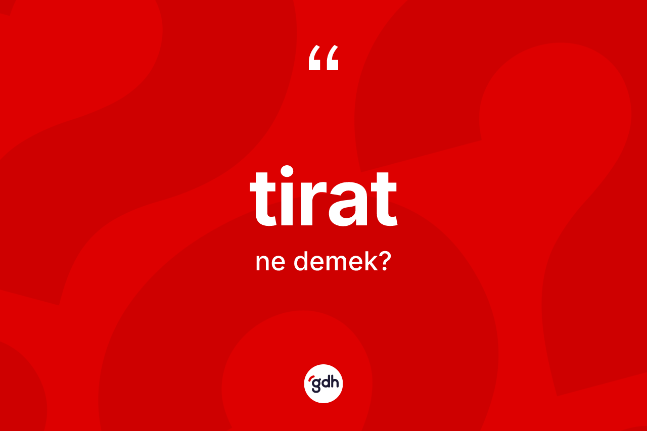Tirat kelimesinin tanımı nedir? Tiradın TDK'ya göre anlamı nedir?
