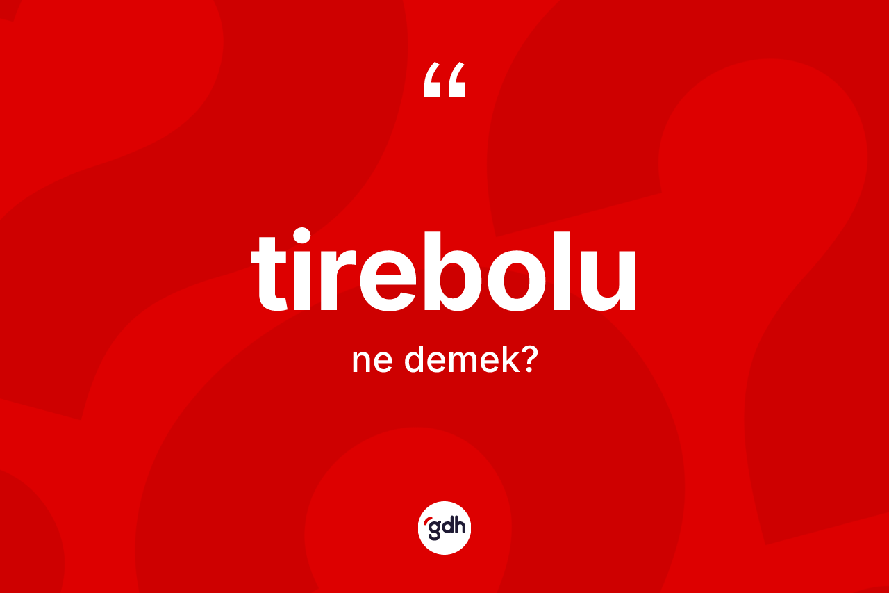 Tirebolu kelimesi ne anlama gelir? Tirebolu'nun kısaca tanımı nedir?