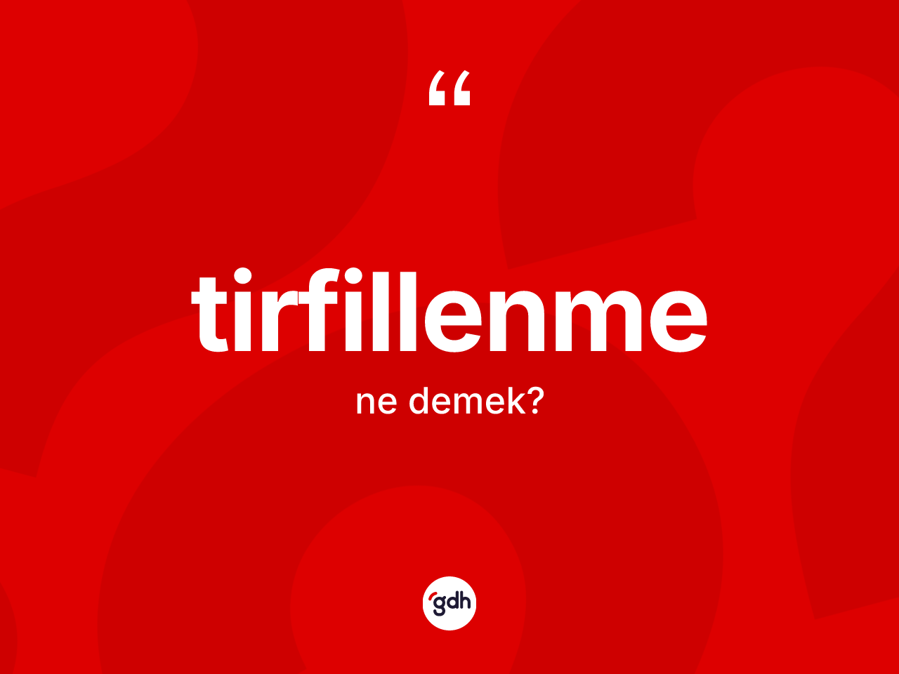 Tirfillenme nedir? Tirfillenme kelimesinin TDK anlamı nedir?