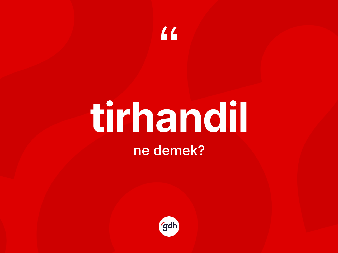Tirhandil kelimesi ne anlama gelir? Tirhandilin TDK'ya göre anlamı nedir?
