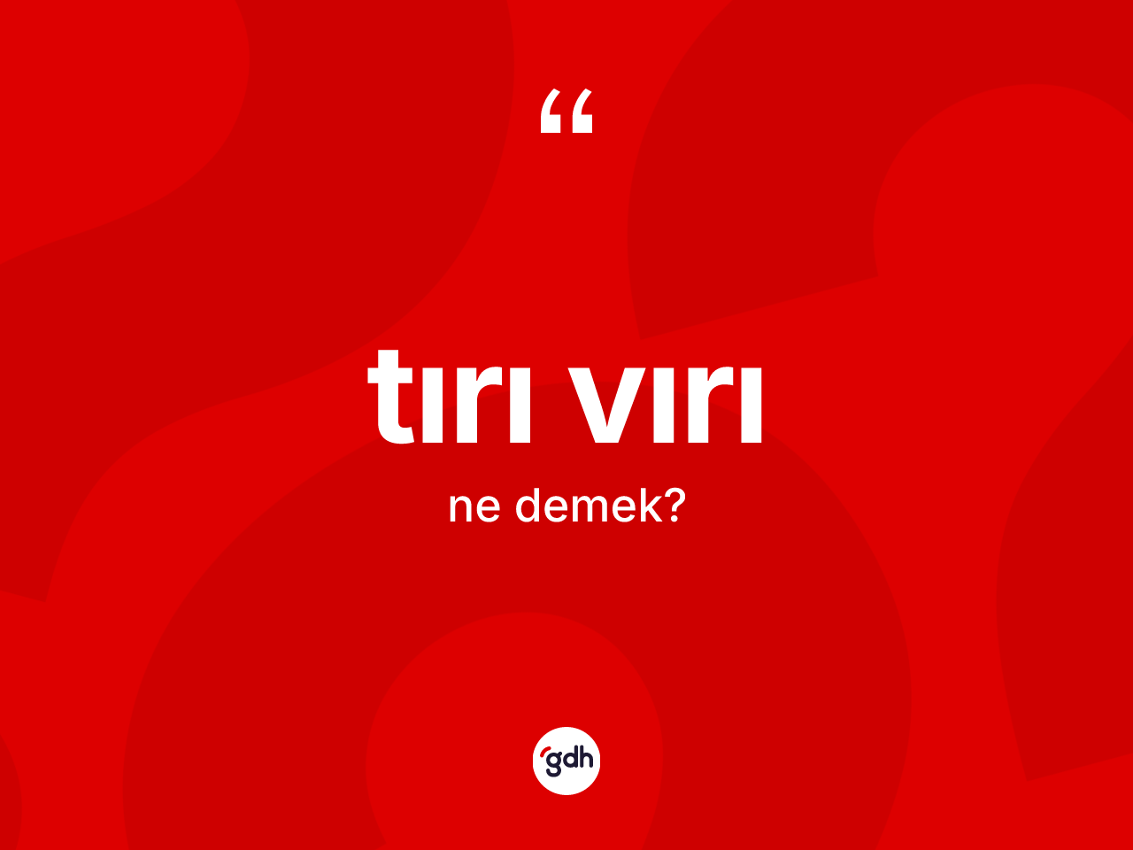 Tırı vırı ne anlama gelir? Tırı vırının halk arasındaki kullanımı nasıldır?