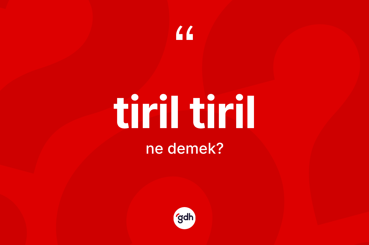 Tiril tiril kelimesinin anlamı nedir?