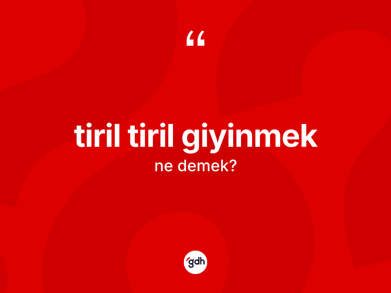 Tiril tiril giyinmek sözü ne demek? Tiril tiril giyinmek sözünün TDK açıklaması nedir?