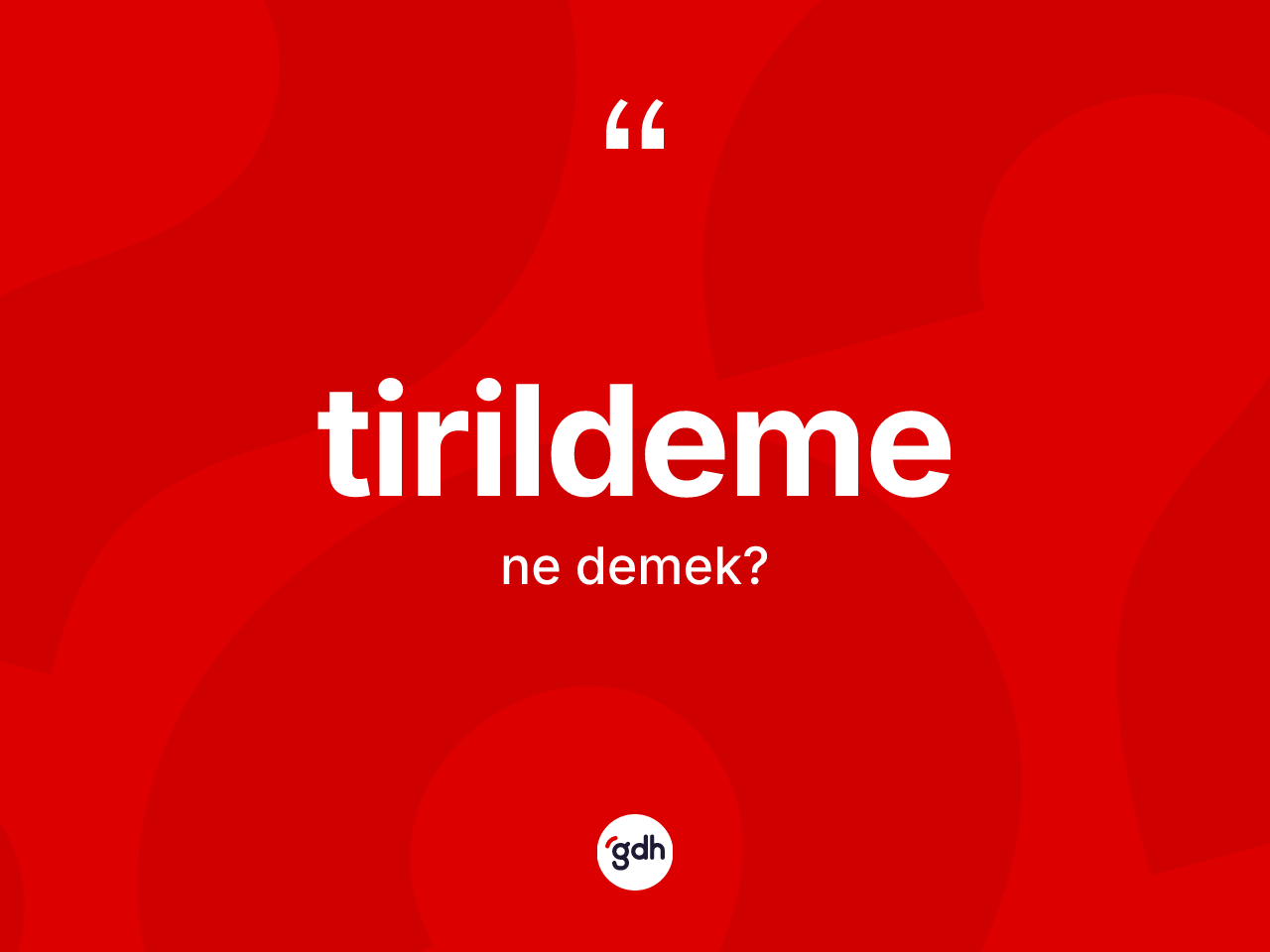 Tirildeme ne demek? Tirildeme kelimesinin TDK anlamı nedir?