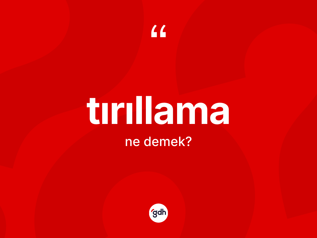 Tırıllama kelimesinin tanımı nedir? Tırıllama kelimesinin TDK'ya göre açıklaması nedir?