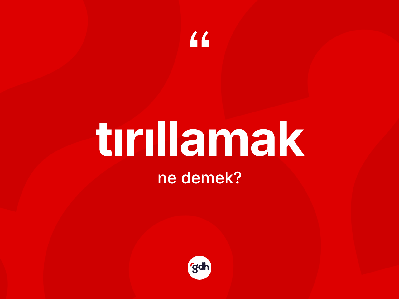 Tırıllamak kelimesi ne anlama gelir? Tırıllamak kelimesinin kaç farklı anlamı var?