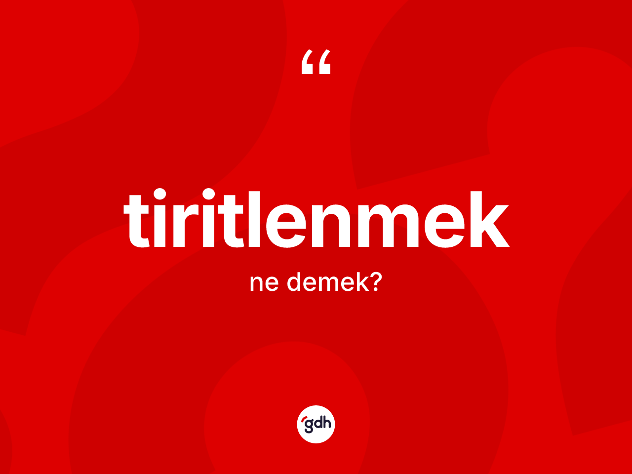 Tiritlenmek kelimesinin sözlükteki tanımı nedir? Tiritlenmek kelimesinin TDK anlamı nedir?