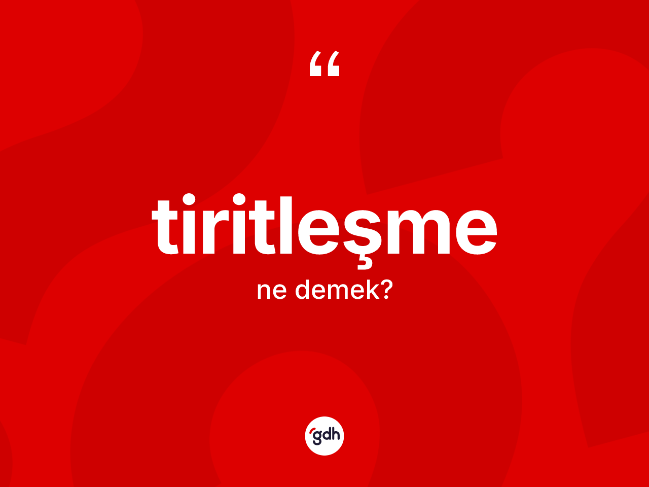 Tiritleşme kelimesi ne demek? Tiritleşme kelimesinin kaç farklı anlamı var?