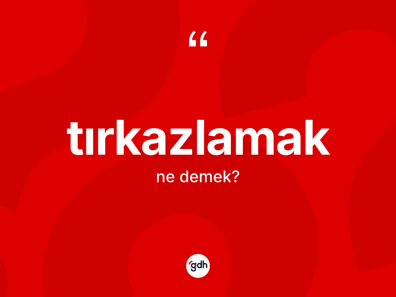 Tırkazlamak kelimesinin anlamı nedir? Tırkazlamak kelimesinin TDK'ya göre açıklaması nedir?