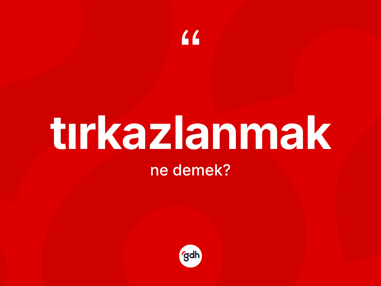 Tırkazlanmak kelimesinin anlamı nedir? Tırkazlanmağın TDK'ya göre anlamı nedir?
