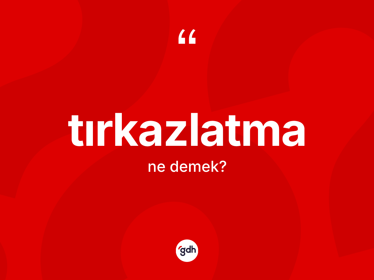 Tırkazlatma kelimesi ne anlama gelir? Tırkazlatmanın TDK'ya göre anlamı nedir?