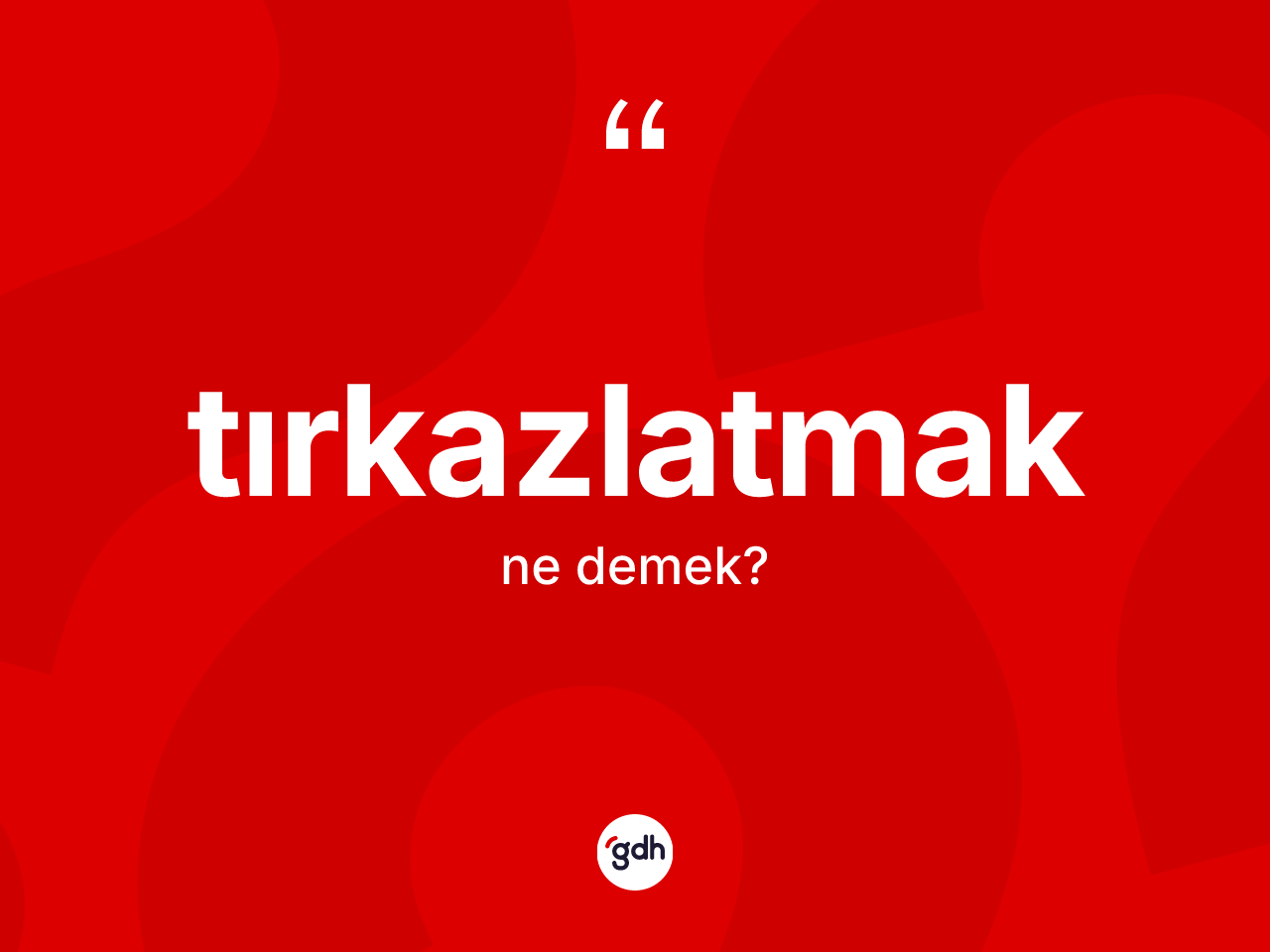 Tırkazlatmak kelimesi nedir? Tırkazlatmak kelimesinin kaç farklı anlamı var?