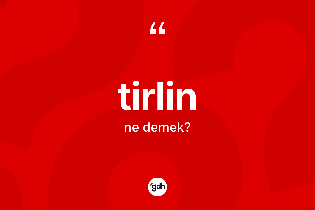 Tirlin kelimesi ne demek?
