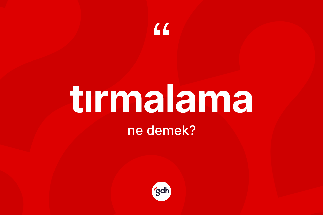 Tırmalama kelimesinin anlamı nedir? Tırmalamanın kısaca tanımı nedir?