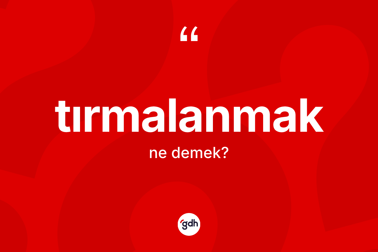 Tırmalanmak kelimesinin anlamı nedir?