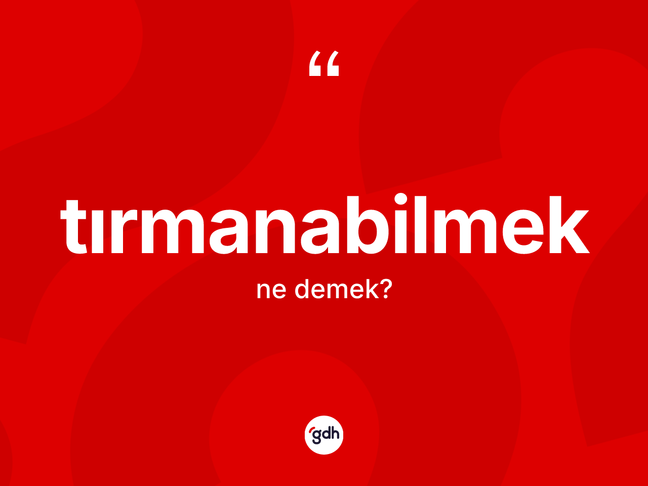 Tırmanabilmek kelimesinin anlamı nedir? Tırmanabilmeğin sözlükteki anlamı nedir?