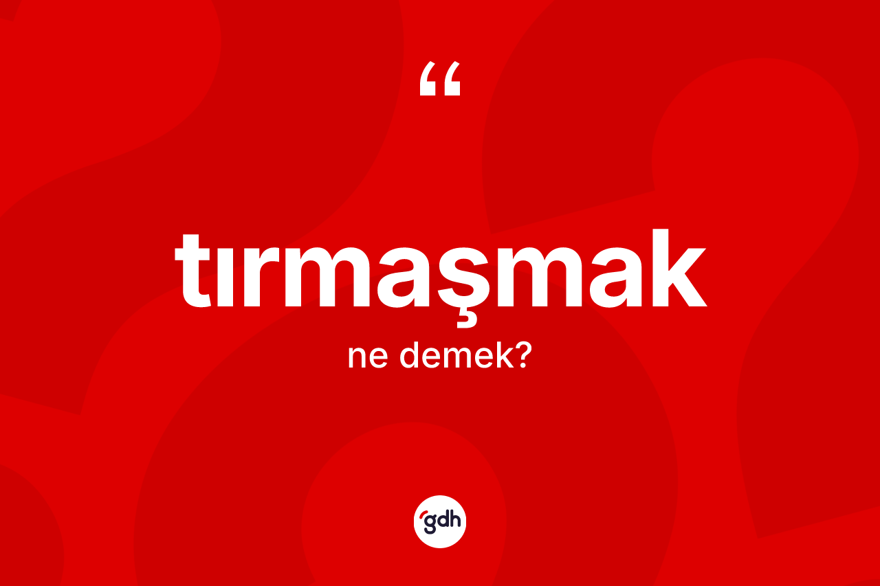 Tırmaşmak nedir? Tırmaşmağın TDK'ya göre anlamı nedir?