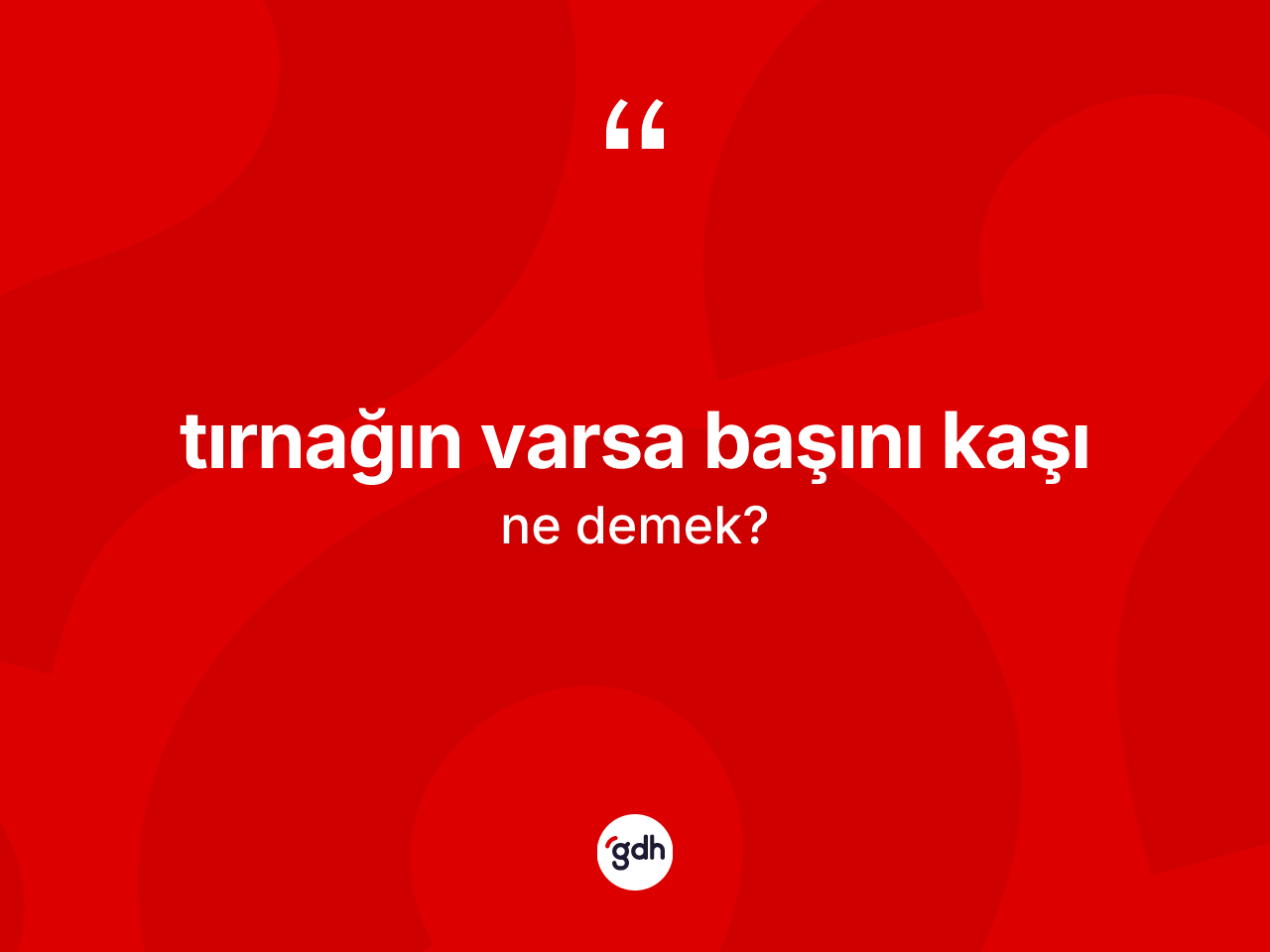 Tırnağın varsa başını kaşı sözü neyi anlatır? Tırnağın varsa başını kaşı sözü hangi durumlarda kullanılır?