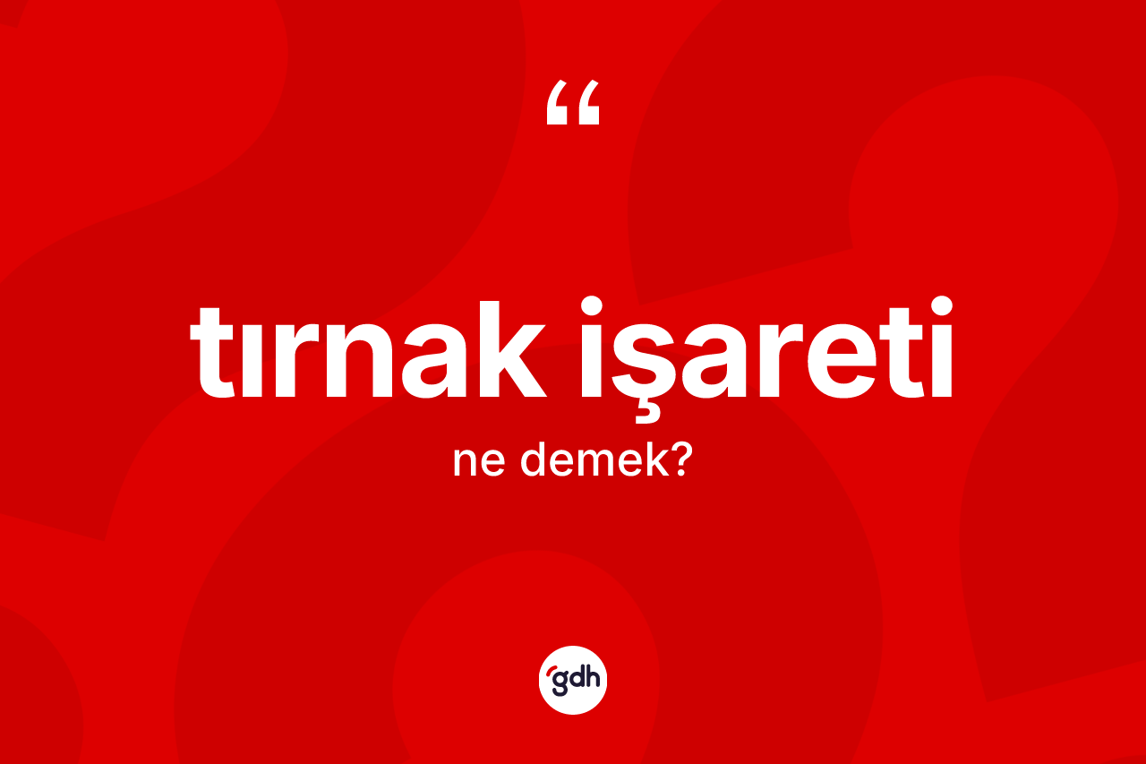 Tırnak işareti kelimesinin sözlükteki tanımı nedir? Tırnak işaretinin sözlükteki anlamı nedir?