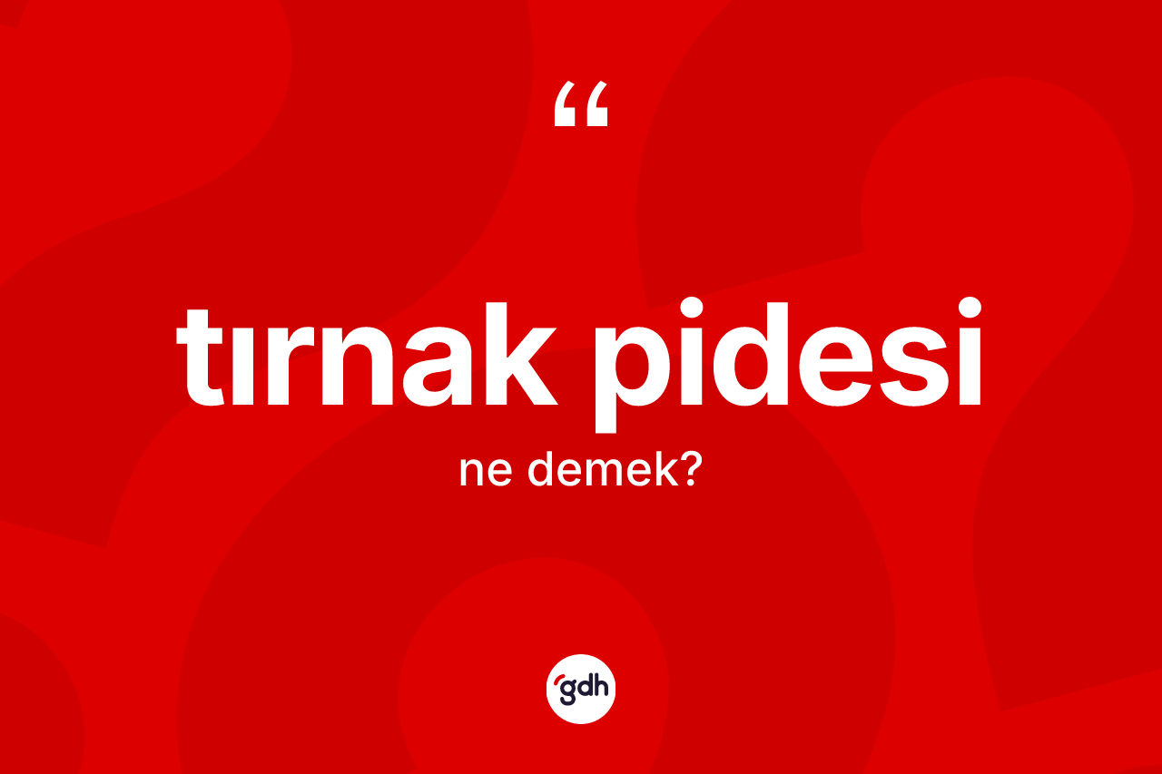 Tırnak pidesi kelimesinin anlamı nedir? Tırnak pidesinin TDK'ya göre anlamı nedir?
