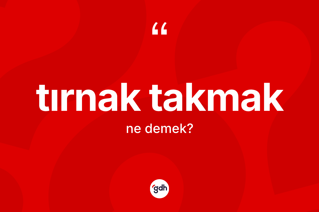 Tırnak takmak ne demektir?