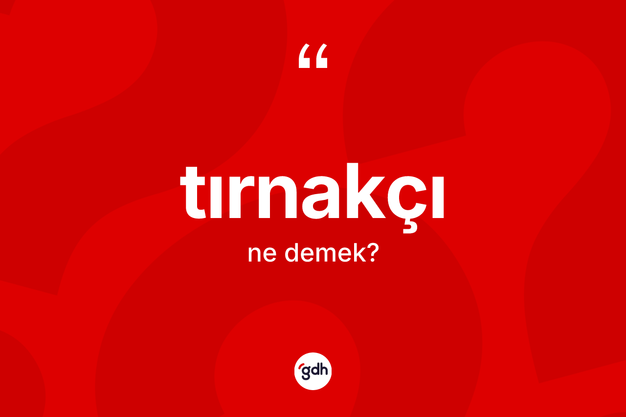Tırnakçı kelimesi ne anlama gelir?