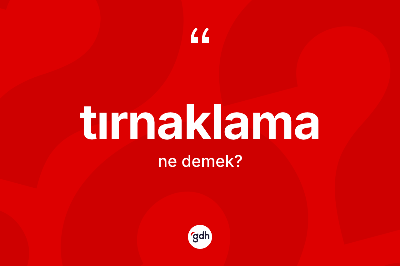 Tırnaklama kelimesinin tanımı nedir? Tırnaklamanın kısaca tanımı nedir?
