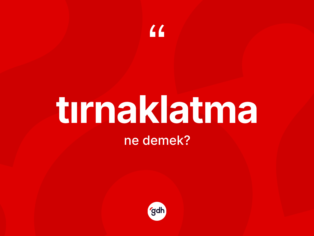 Tırnaklatma nedir? Tırnaklatmanın sözlükteki anlamı nedir?