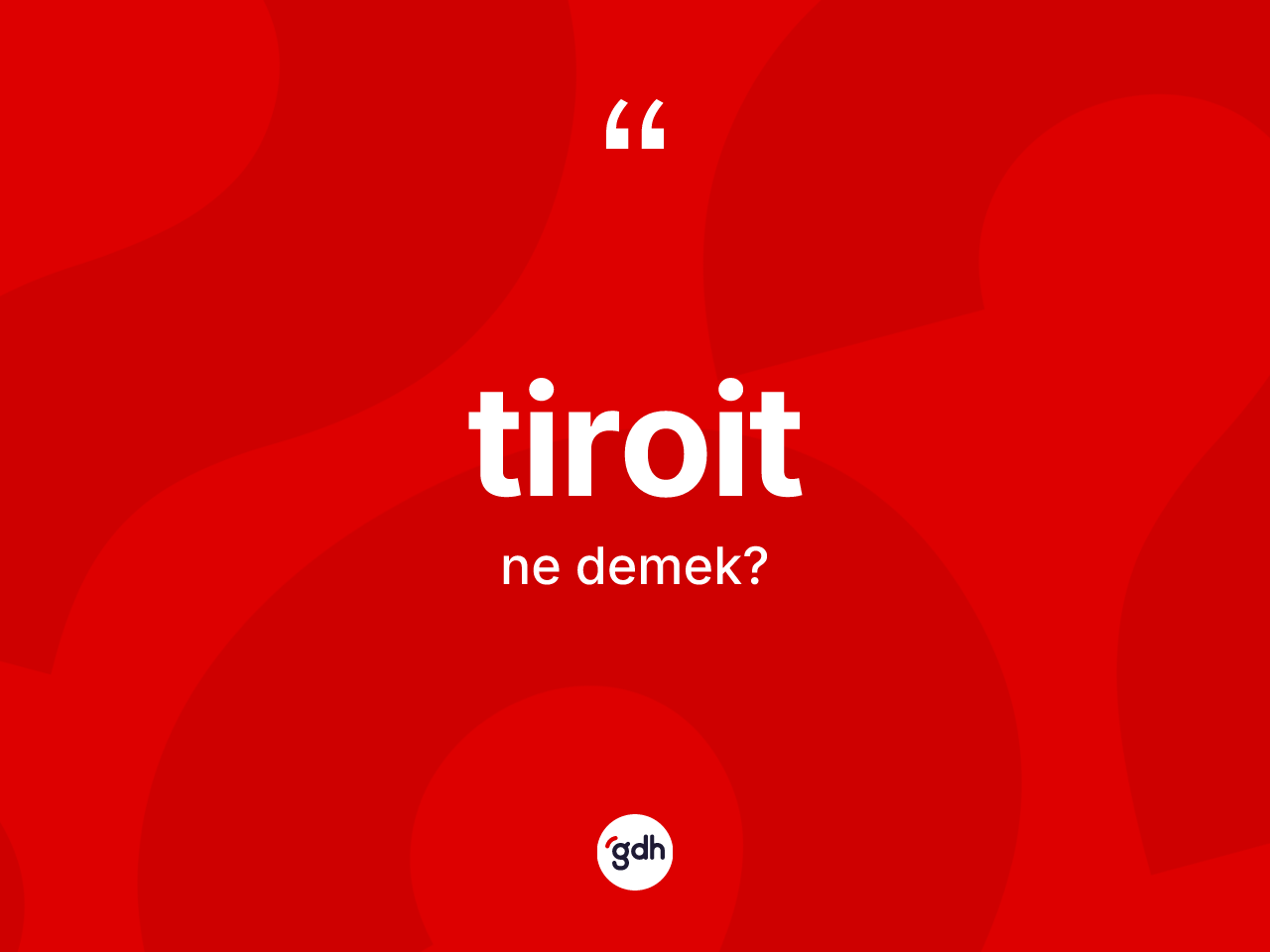 Tiroit kelimesinin tanımı nedir? Tiroit kelimesinin TDK'ya göre açıklaması nedir?