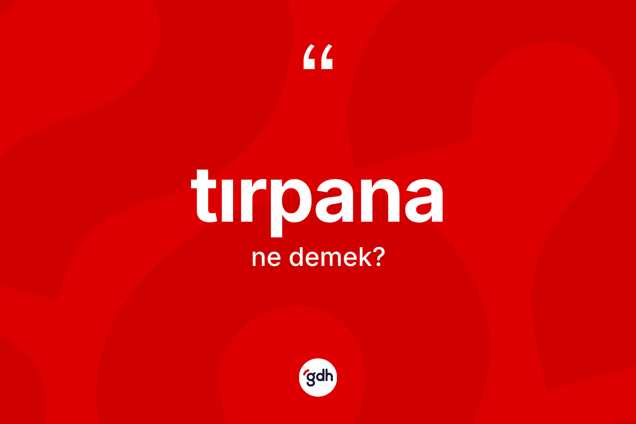 Tırpana kelimesinin anlamı nedir? Tırpananın halk arasındaki kullanımı nasıldır?