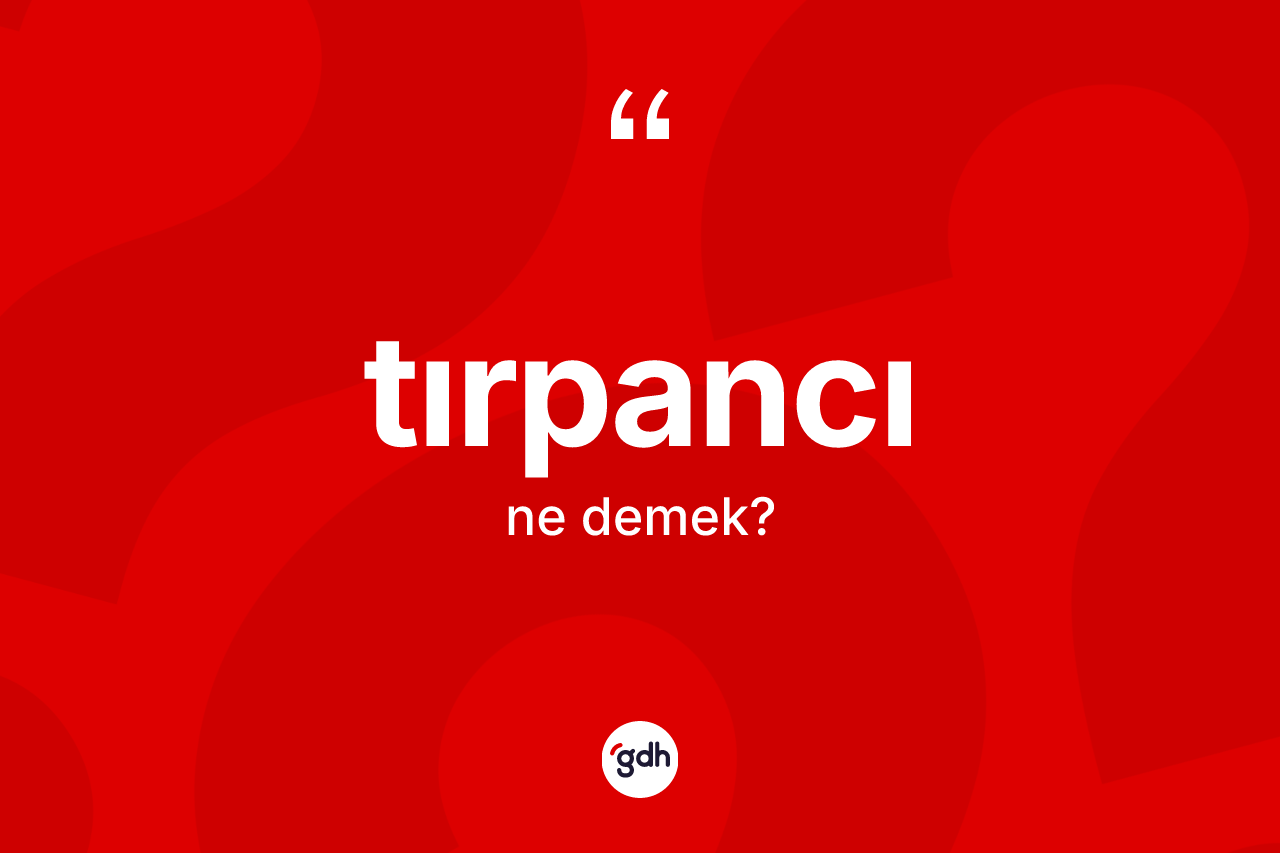 Tırpancı kelimesinin anlamı nedir? Tırpancının halk arasındaki kullanımı nasıldır?