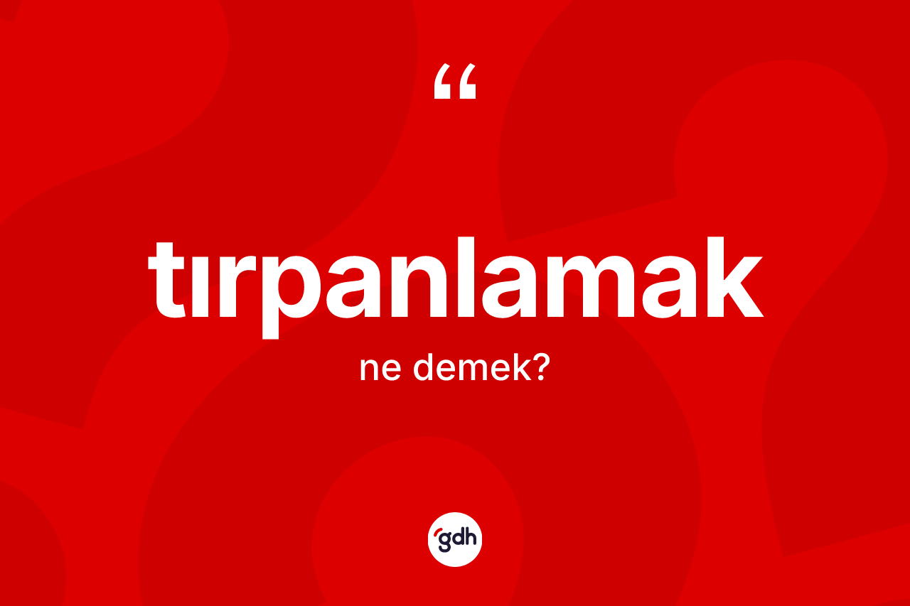 Tırpanlamak kelimesi nedir?