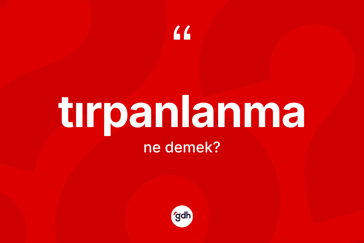 Tırpanlanma kelimesi nedir? Tırpanlanma kelimesinin kaç farklı anlamı var?