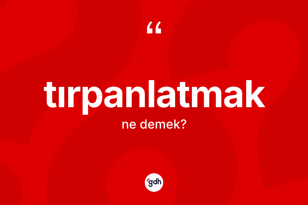 Tırpanlatmak ne anlama gelir?