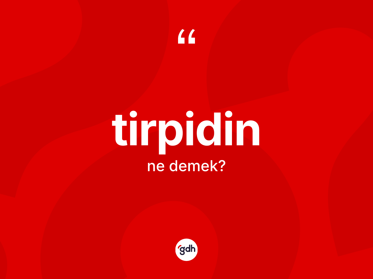 Tirpidin kelimesinin tanımı nedir? Tirpidinin kısaca tanımı nedir?