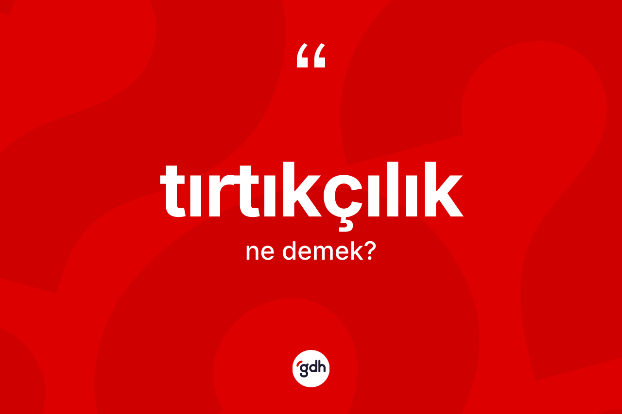 Tırtıkçılık kelimesinin sözlükteki tanımı nedir? Tırtıkçılığın TDK'ya göre anlamı nedir?