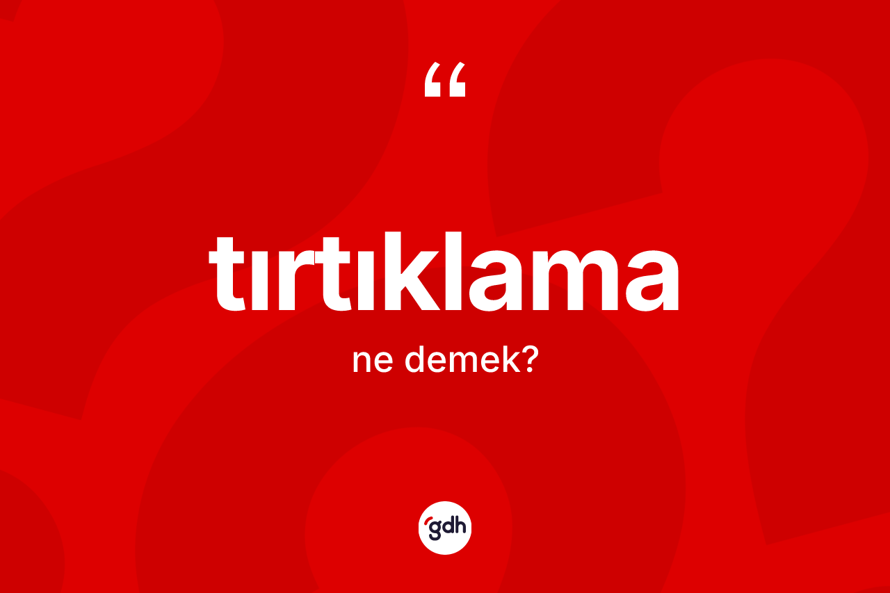 Tırtıklama nedir? Tırtıklamanın TDK'ya göre anlamı nedir?