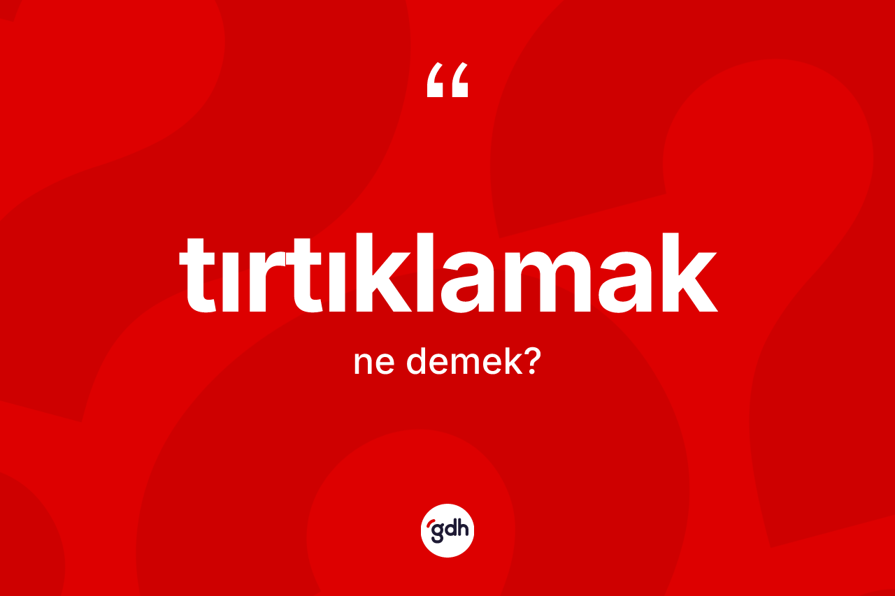 Tırtıklamak kelimesinin tanımı nedir? Tırtıklamak kelimesinin kaç farklı anlamı var?