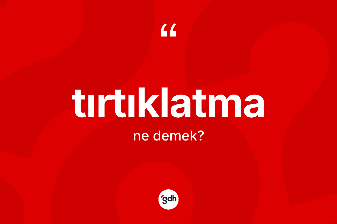 Tırtıklatma ne demek?