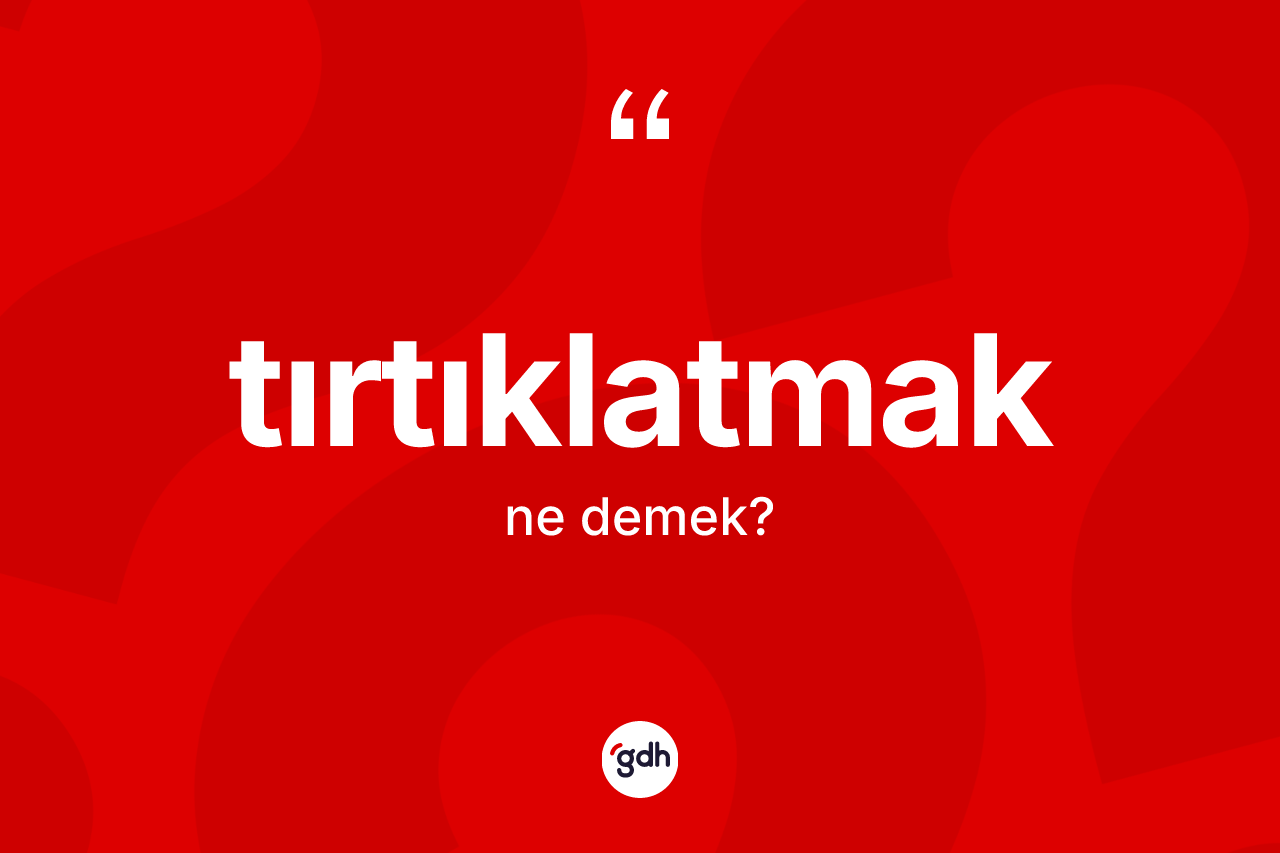 Tırtıklatmak kelimesinin sözlükteki tanımı nedir? Tırtıklatmağın kısaca tanımı nedir?