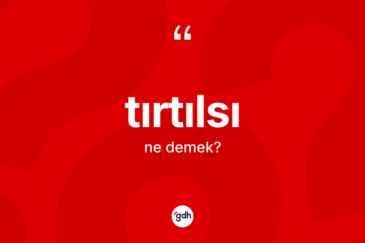 Tırtılsı ne demek?