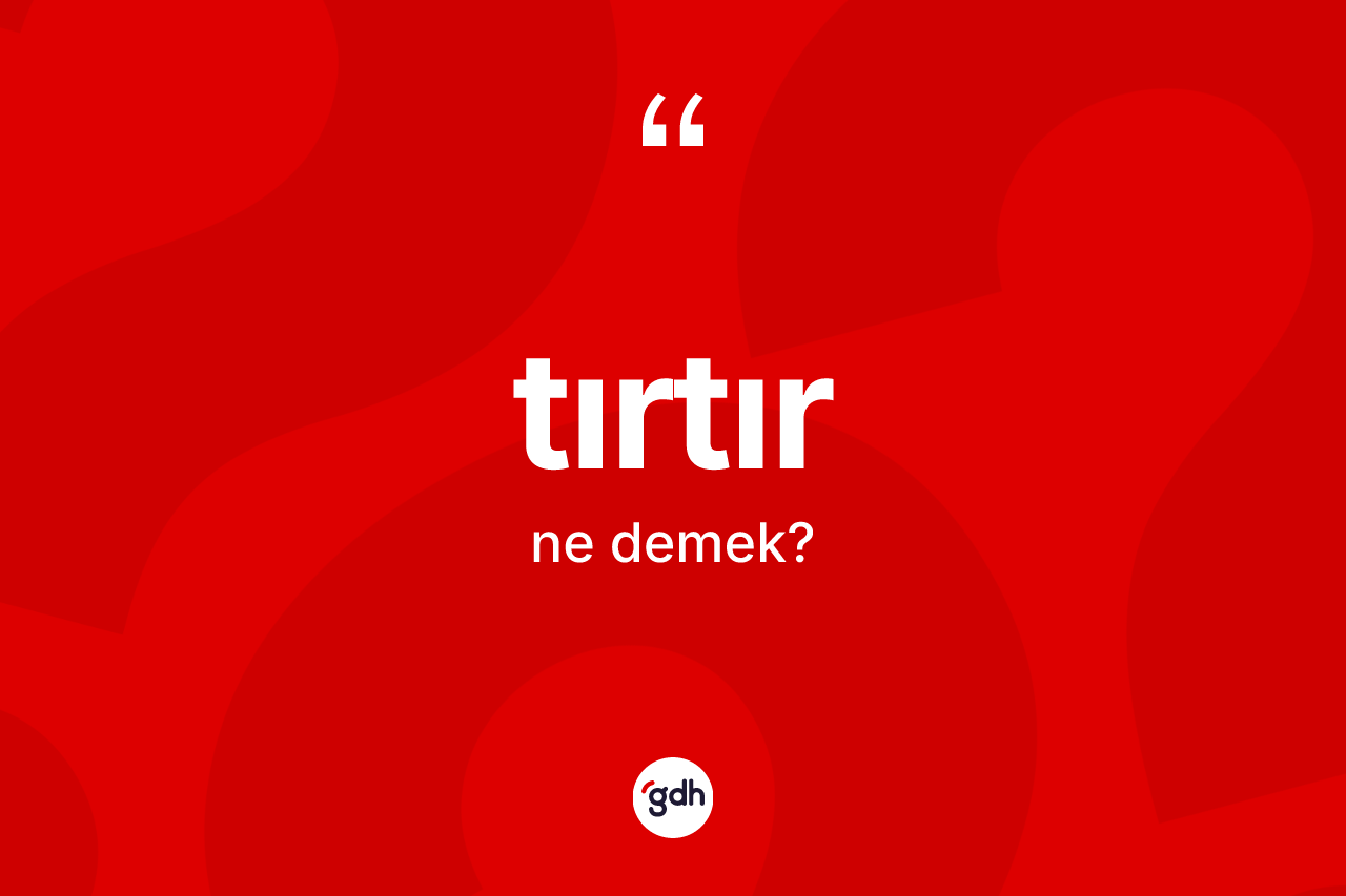 Tırtır ne anlama gelir? Tırtırın TDK'ya göre anlamı nedir?