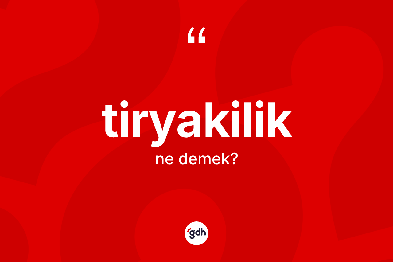 Tiryakilik kelimesinin tanımı nedir? Tiryakiliğin TDK'ya göre anlamı nedir?
