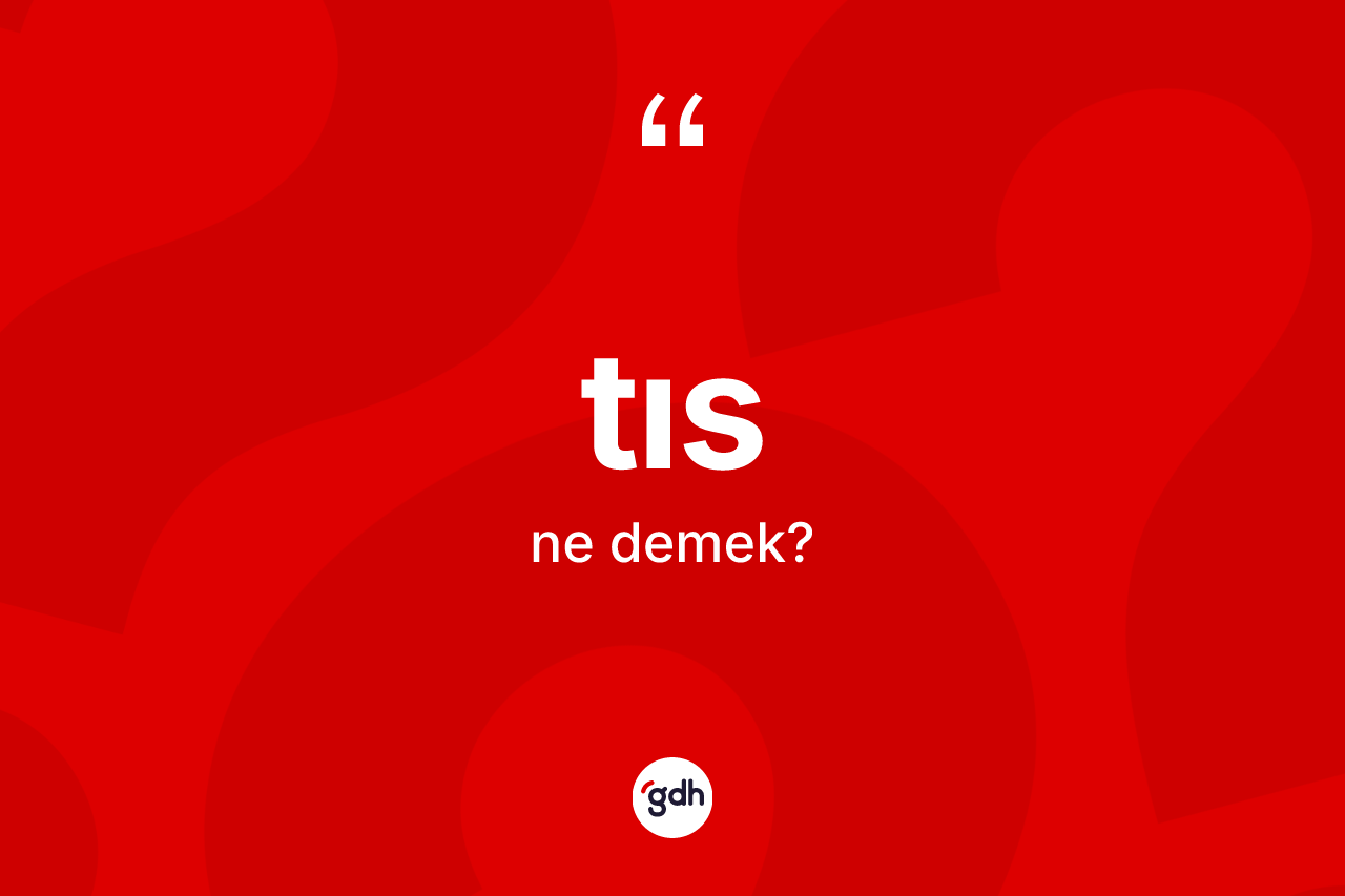 Tıs kelimesinin sözlükteki tanımı nedir?